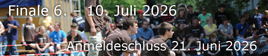Finale: 6. - 10. Juli, ANMELDESCHLUSS 21. Juni